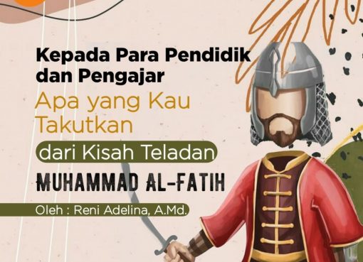 Kepada Para Pendidik dan Pengajar, Apa yang Kau Takutkan dari Kisah Teladan Muhammad Al-Fatih ?