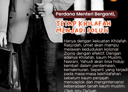 Perdana Menteri Berganti, Tetap Khilafah Menjadi Solusi