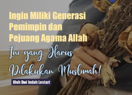 Ingin Miliki Generasi Pemimpin dan Pejuang Agama Allah, Ini yang Harus Dilakukan Muslimah