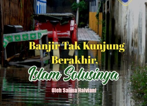 Banjir Tak Kunjung Berakhir, Islam Solusinya