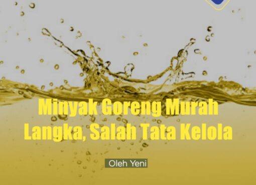 Minyak Goreng Murah Langka, Salah Tata Kelola