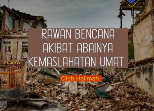 Rawan Bencana Akibat Abaikan Kemaslahatan Umat
