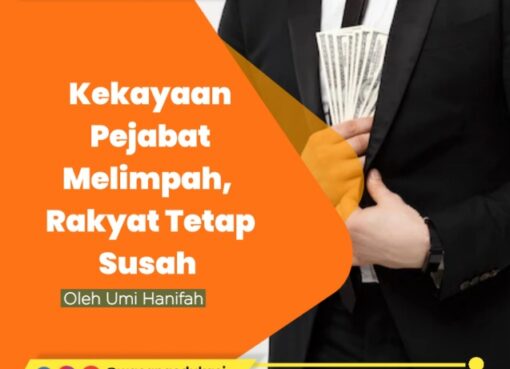 Kekayaan Pejabat Berlimpah, Rakyat Tetap Susah