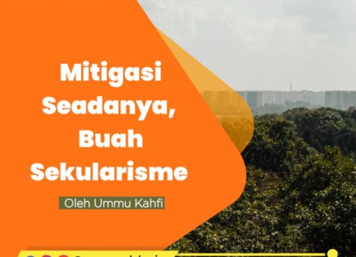 Mitigasi Seadanya Buah dari Penerapan Sekularisme
