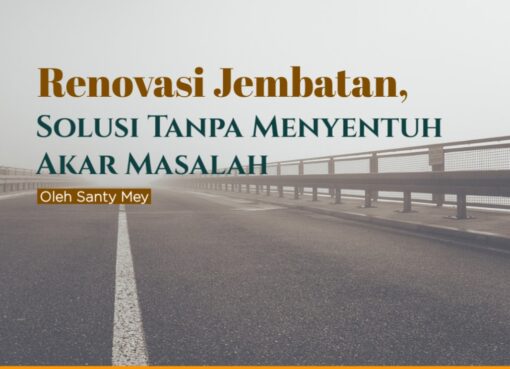 Renovasi Jembatan, Solusi Tanpa Menyentuh Akar Masalah