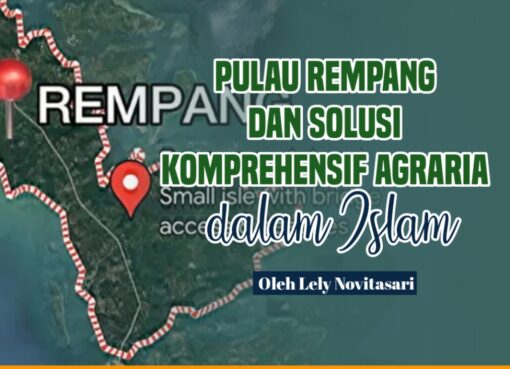 Pulau Rempang dan Solusi Komprehensif Agraria dalam Islam