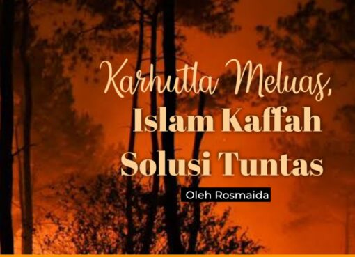 Karhutla Makin Meluas, Islam Kaffah Solusi Tuntas