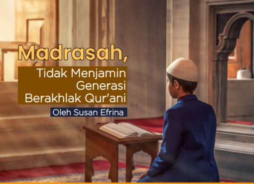 Madrasah Tidak Menjamin Generasi Berakhlak Qurani