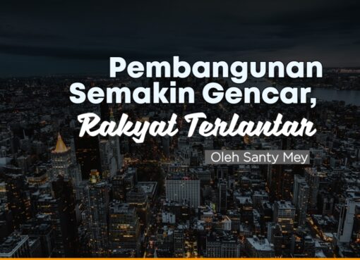 Pembangunan Semakin Gencar, Rakyat Terlantar
