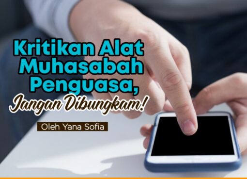 Kritikan Alat Muhasabah Penguasa, Jangan Dibungkam!
