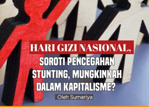 Hari Gizi Nasional, Soroti Pencegahan Stunting, Mungkinkah dalam Kapitalisme?