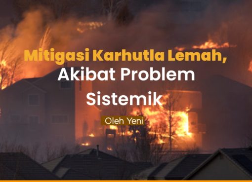 Mitigasi Karhutla Lemah, Akibat Problem Sistemik
