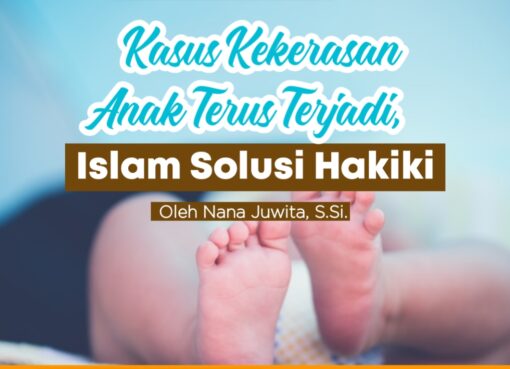 Kasus Kekerasan Anak Terus Terjadi, Islam Solusi Hakiki