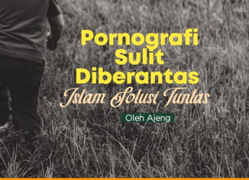 Pornografi Sulit Diberantas, Islam Solusi Tuntas