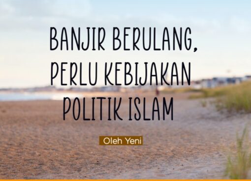 Banjir Berulang, Perlu Kebijakan Politik Islam