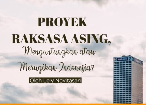 Proyek Raksasa Asing, Menguntungkan atau Merugikan Indonesia?