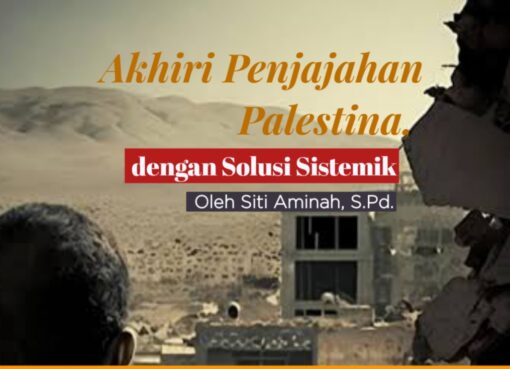 Akhiri Penjajahan Palestina dengan Solusi Sistemik