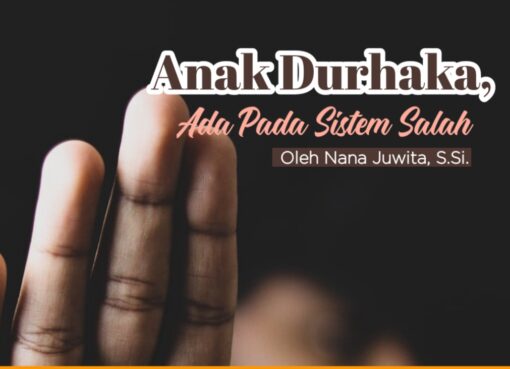 Anak Durhaka, Ada Pada Sistem yang Salah
