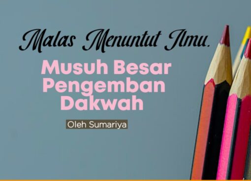 Malas Menuntut Ilmu, Musuh Besar Pengemban Dakwah