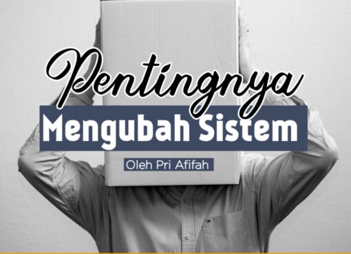 Pentingnya Mengubah Sistem