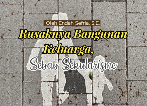 Rusaknya Bangunan Keluarga, Sebab Sekularisme