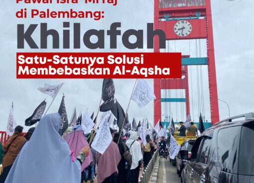 Pawai Isra’ Mi’raj di Palembang: Khilafah Satu-satunya Solusi Membebaskan Al-Aqsha